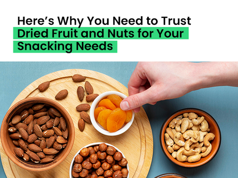 Here’s Why You Need to Trust Dried Fruit and Nuts for Your Snacking Needs